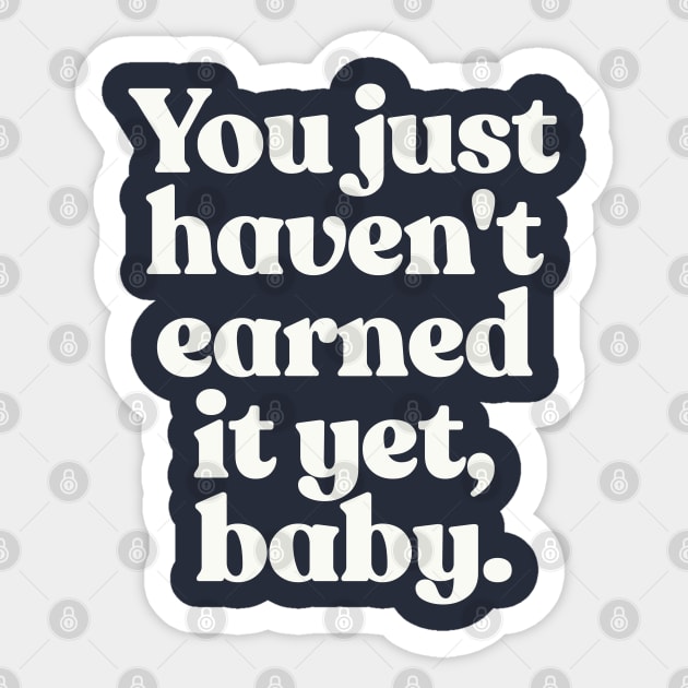 You just haven't earned it yet, baby Sticker by DankFutura